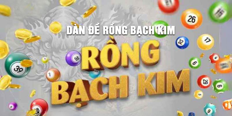 Khái niệm về dàn đề Rồng Bạch Kim là gì?