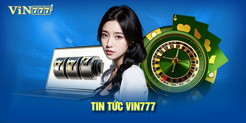 Tổng quan kênh tin tức Vin777