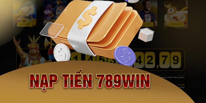 Nạp tiền 789Win trải nghiệm cuộc chơi không lo về giá